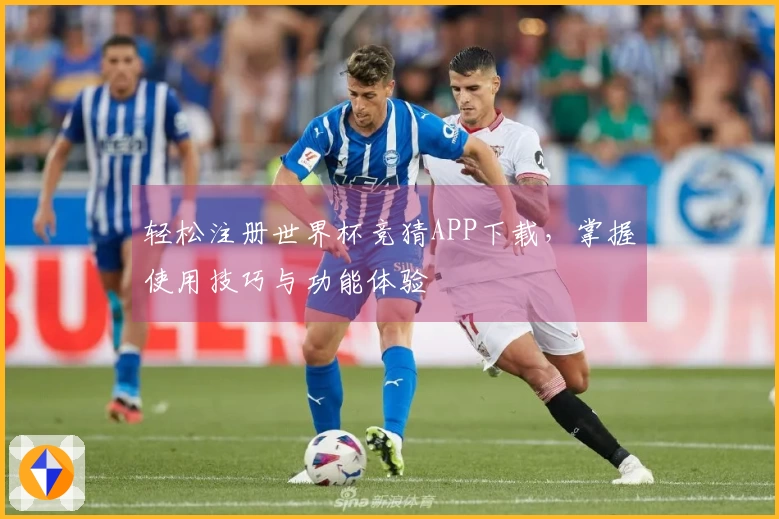轻松注册世界杯竞猜APP下载，掌握使用技巧与功能体验