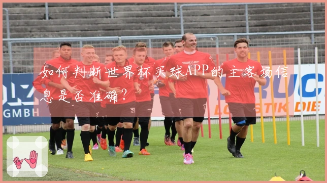 如何判断世界杯买球APP的主客场信息是否准确？