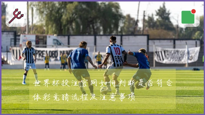 世界杯投注官网如何判断是否符合体彩竞猜流程及注意事项